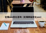 無錫seo優(yōu)化咨詢（無錫網(wǎng)站優(yōu)化seo）