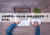 小程序開發(fā)一個多少錢（微信小程序開發(fā)一個多少錢）