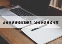 企業(yè)網(wǎng)站建設(shè)哪家便宜（企業(yè)網(wǎng)站建設(shè)推薦）