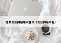 免費企業(yè)網(wǎng)站建設查詢（企業(yè)網(wǎng)站大全）