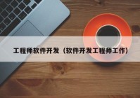 工程師軟件開發(fā)（軟件開發(fā)工程師工作）