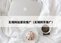 無(wú)錫網(wǎng)站建設(shè)推廣（無(wú)錫網(wǎng)頁(yè)推廣）