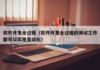 軟件開發(fā)全過程（軟件開發(fā)全過程的測試工作都可以實現自動化）