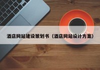 酒店網(wǎng)站建設(shè)策劃書(shū)（酒店網(wǎng)站設(shè)計(jì)方案）