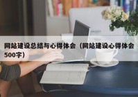 網(wǎng)站建設(shè)總結(jié)與心得體會(huì)（網(wǎng)站建設(shè)心得體會(huì)500字）