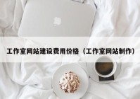 工作室網(wǎng)站建設(shè)費(fèi)用價格（工作室網(wǎng)站制作）