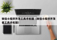 微信小程序開發(fā)工具手機版（微信小程序開發(fā)者工具手機版）