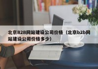 北京B2B網(wǎng)站建設(shè)公司價格（北京b2b網(wǎng)站建設(shè)公司價格多少）