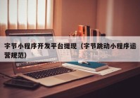 字節(jié)小程序開發(fā)平臺提現(xiàn)（字節(jié)跳動小程序運(yùn)營規(guī)范）