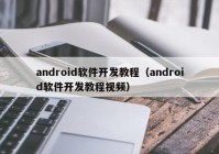 android軟件開發(fā)教程（android軟件開發(fā)教程視頻）