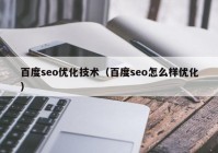 百度seo優(yōu)化技術（百度seo怎么樣優(yōu)化）