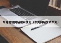 東莞營銷網(wǎng)站建設(shè)優(yōu)化（東莞網(wǎng)站營銷策劃）