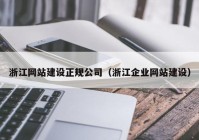 浙江網(wǎng)站建設(shè)正規(guī)公司（浙江企業(yè)網(wǎng)站建設(shè)）