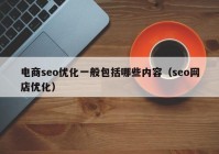 電商seo優(yōu)化一般包括哪些內(nèi)容（seo網(wǎng)店優(yōu)化）