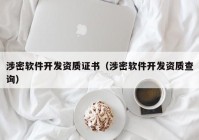 涉密軟件開發(fā)資質證書（涉密軟件開發(fā)資質查詢）