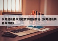 網(wǎng)站建設基本流程教學視頻教程（網(wǎng)站建設的基本流程）