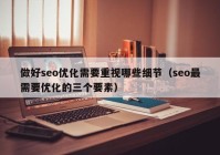 做好seo優(yōu)化需要重視哪些細節(jié)（seo最需要優(yōu)化的三個要素）