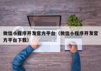 微信小程序開(kāi)發(fā)官方平臺(tái)（微信小程序開(kāi)發(fā)官方平臺(tái)下載）