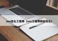 seo優(yōu)化工程師（seo工程師網(wǎng)站優(yōu)化）